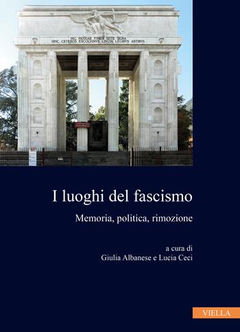 I luoghi del fascismo. Memoria, politica, rimozione  - Libro Viella 2022, Collana dell'Istituto Nazionale Ferruccio Parri | Libraccio.it
