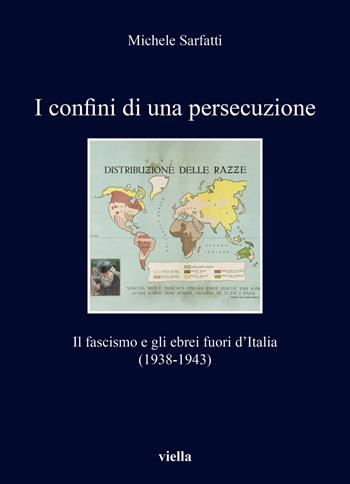 I confini di una persecuzione. Il fascismo e gli ebrei fuori d'Italia (1938-1943) - Michele Sarfatti - Libro Viella 2023, I libri di Viella | Libraccio.it