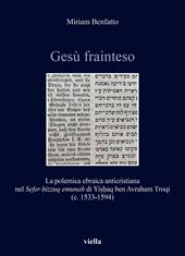 Gesù frainteso. La polemica ebraica anticristiana nel «Sefer ?izzuq emunah» di Yi??aq ben Avraham Troqi (c. 1533-1594)