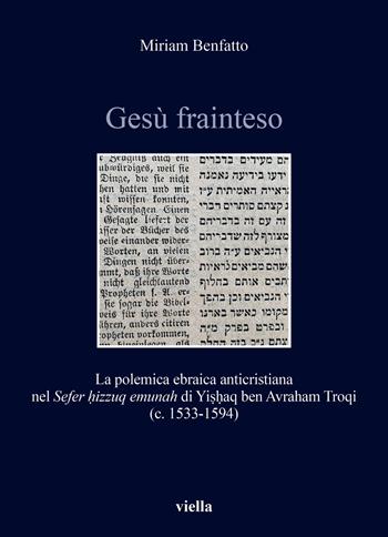 Gesù frainteso. La polemica ebraica anticristiana nel «Sefer ?izzuq emunah» di Yi??aq ben Avraham Troqi (c. 1533-1594) - Miriam Benfatto - Libro Viella 2022, Storia e culture. Dipartimento di Storia Culture Civiltà Alma Mater Studiorum. Università di Bologna | Libraccio.it