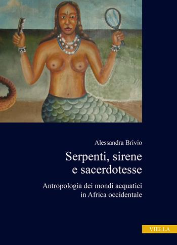 Serpenti, sirene e sacerdotesse. Antropologia dei mondi acquatici in Africa occidentale - Alessandra Brivio - Libro Viella 2023, Ex Africa | Libraccio.it