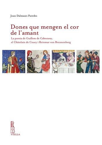 Dones que mengen el cor de l'amant. La poesia de Guillem de Cabestany, el Châtelain de Coucy i Reinmar von Brennenberg - Joan Dalmases Paredes - Libro Viella 2023, IRCVM. Medieval cultures | Libraccio.it
