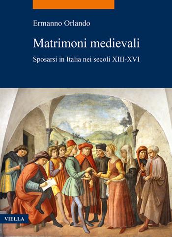 Matrimoni medievali. Sposarsi in Italia nei secoli XIII-XVI - Ermanno Orlando - Libro Viella 2023, La storia. Temi | Libraccio.it