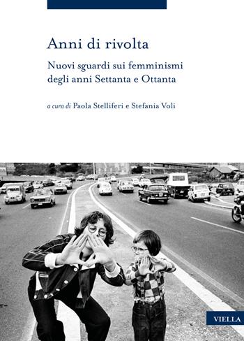Anni di rivolta. Nuovi sguardi sui femminismi degli anni Settanta e Ottanta  - Libro Viella 2023, Storia delle donne e di genere | Libraccio.it