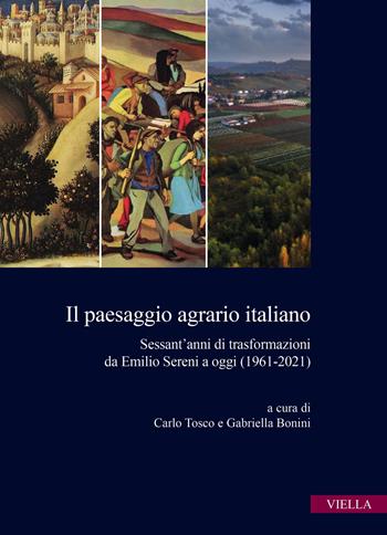 Il paesaggio agrario italiano. Sessant'anni di trasformazioni da Emilio Sereni a oggi (1961-2021) - Carlo Tosco - Libro Viella 2023, Istituto Alcide Cervi | Libraccio.it