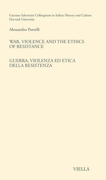 War, violence and the ethics of Resistance-Guerra, violenza ed etica della Resistenza. Ediz. bilingue - Alessandro Portelli - Libro Viella 2023, Gaetano Salvemini Colloquium | Libraccio.it