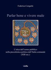 Parlar bene e vivere male. L'etica dell'uomo pubblico nella precettistica politica dell’Italia comunale (XIII sec.)