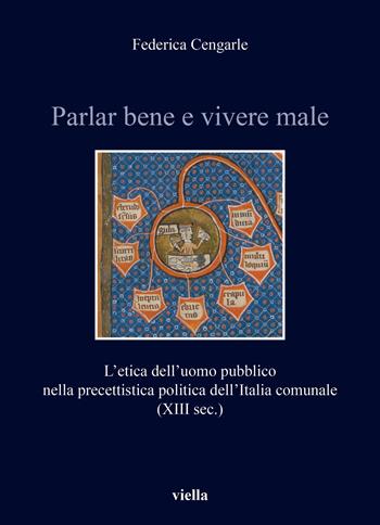Parlar bene e vivere male. L'etica dell'uomo pubblico nella precettistica politica dell’Italia comunale (XIII sec.) - Federica Cengarle - Libro Viella 2023, Italia comunale e signorile | Libraccio.it