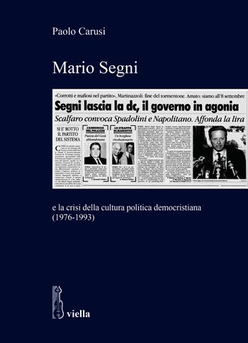 Mario Segni e la crisi della cultura politica democristiana (1976-1993) - Paolo Carusi - Libro Viella 2023, Studi e ricerche. Università di Roma Tre | Libraccio.it