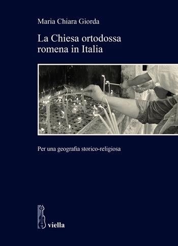 La Chiesa ortodossa romena in Italia. Per una geografia storico-religiosa - Maria Chiara Giorda - Libro Viella 2023, Studi e ricerche. Università di Roma Tre | Libraccio.it