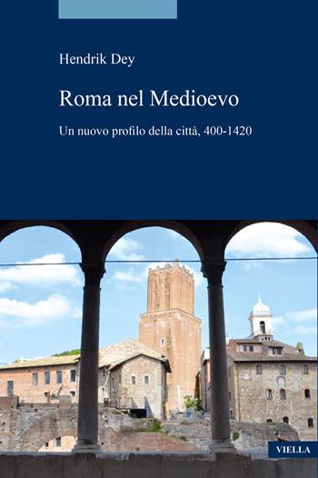 La Roma del Medioevo. Un nuovo profilo della città, 400-1420 - Hendrik Dey - Libro Viella 2023, Storia. Saggi | Libraccio.it