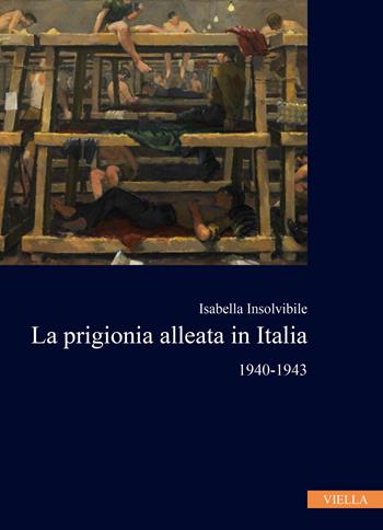 La prigionia alleata in Italia 1940-1943 - Isabella Insolvibile - Libro Viella 2023, Collana dell'Istituto Nazionale Ferruccio Parri | Libraccio.it