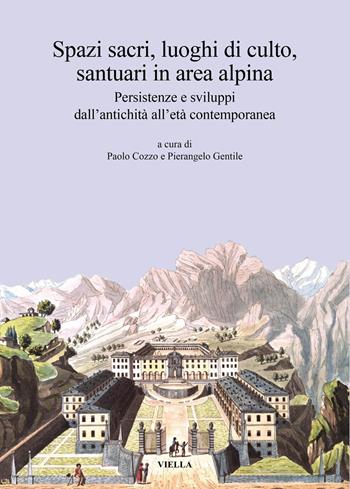 Spazi sacri, luoghi di culto, santuari in area alpina. Persistenze e sviluppi dall’antichità all’età contemporanea  - Libro Viella 2023, Chiese d'Italia | Libraccio.it