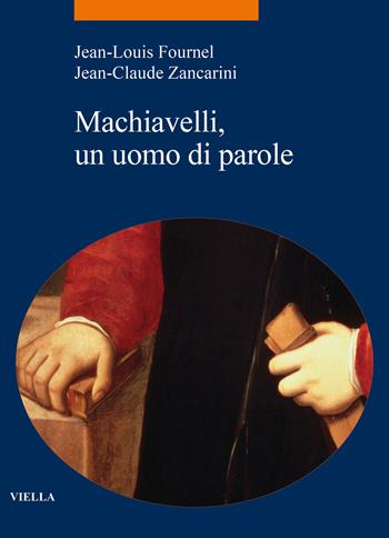Machiavelli, un uomo di parole - Jean-Louis Fournel, Jean-Claude Zancarini - Libro Viella 2023, La storia. Temi | Libraccio.it
