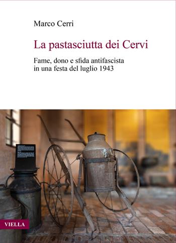 La pastasciutta dei Cervi. Fame, dono e sfida antifascista in una festa del luglio 1943 - Marco Cerri - Libro Viella 2023, Fuori collana | Libraccio.it