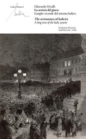 La serietà del gioco. Lunghe vicende del sistema ludico-The seriousness of ludicity. A long view of the ludic system. Ediz. bilingue