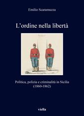 L’ordine nella libertà. Politica, polizia e criminalità in Sicilia (1860-1862)