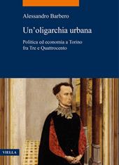 Un'oligarchia urbana. Politica ed economia a Torino fra Tre e Quattrocento