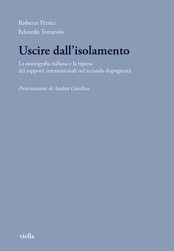 Uscire dall'isolamento. La storiografia italiana e la ripresa dei rapporti internazionali nel secondo dopoguerra - Roberto Pertici, Edoardo Tortarolo - Libro Viella 2023, Fuori collana | Libraccio.it