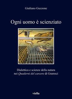 Ogni uomo è scienziato. Dialettica e scienze della natura nei Quaderni del carcere di Gramsci - Giuliano Guzzone - Libro Viella 2023, I libri di Viella | Libraccio.it