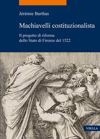 Machiavelli costituzionalista. Il progetto di riforma dello Stato di Firenze del 1522 - Jérémie Barthas - Libro Viella 2024, La storia. Temi | Libraccio.it