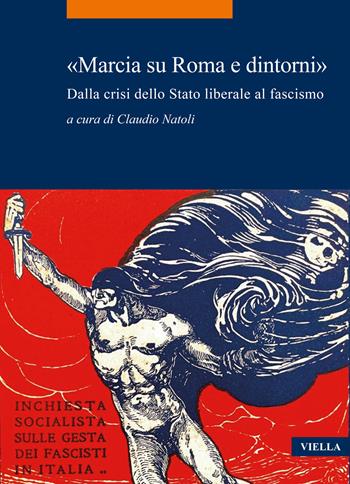 «Marcia su Roma e dintorni». Dalla crisi dello Stato liberale al fascismo  - Libro Viella 2024, La storia. Temi | Libraccio.it