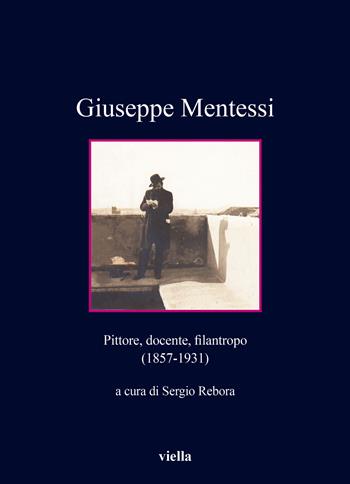 Giuseppe Mentessi. Pittore, docente, filantropo (1857-1931)  - Libro Viella 2024, Collana dell'Unione femminile nazionale | Libraccio.it