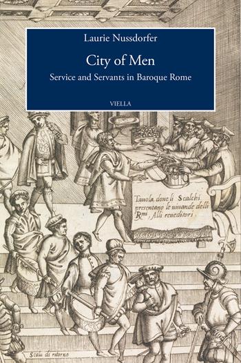 City of men. Service and servants in baroque Rome - Laurie Nussdorfer - Libro Viella 2023, Viella History, Art and Humanities Collection | Libraccio.it