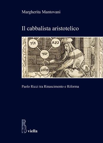 Il cabbalista aristotelico. Paolo Ricci tra Rinascimento e Riforma - Margherita Mantovani - Libro Viella 2024, Studi di storia. Sapienza Univ. di Roma | Libraccio.it
