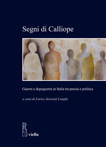 Segni di Calliope. Guerra e dopoguerra in Italia tra poesia e politica  - Libro Viella 2024, Studi e ricerche. Università di Roma Tre | Libraccio.it