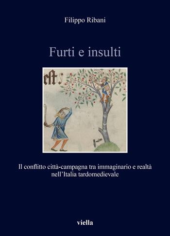 Furti e insulti. Il conflitto città-campagna tra immaginario e realtà nell'Italia tardomedievale - Filippo Ribani - Libro Viella 2024, Storia e culture. Dipartimento di Storia Culture Civiltà Alma Mater Studiorum. Università di Bologna | Libraccio.it