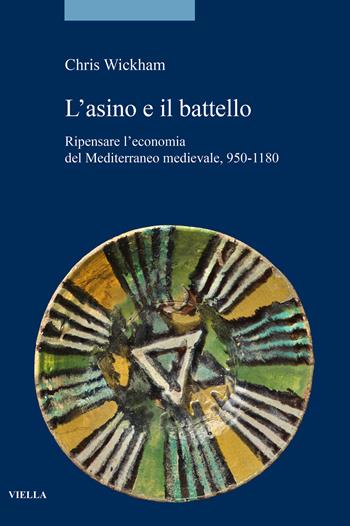 L'asino e il battello. Ripensare l’economia del Mediterraneo medievale, 950-1180 - Chris Wickham - Libro Viella 2024, Storia. Saggi | Libraccio.it