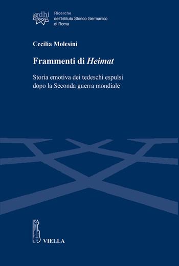 Frammenti di Heimat. Storia emotiva dei tedeschi espulsi dopo la Seconda guerra mondiale - Cecilia Molesini - Libro Viella 2024, Ricerche dell'Istituto Storico Germanico di Roma | Libraccio.it