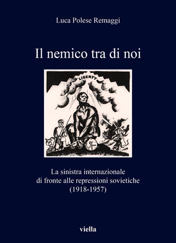 Il nemico tra di noi. La sinistra internazionale di fronte alle repressioni sovietiche (1918-1957) - Luca Polese Remaggi - Libro Viella 2024, I libri di Viella | Libraccio.it