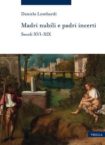 Madri nubili e padri incerti. Secoli XVI-XIX - Daniela Lombardi - Libro Viella 2024, Storia delle donne e di genere | Libraccio.it