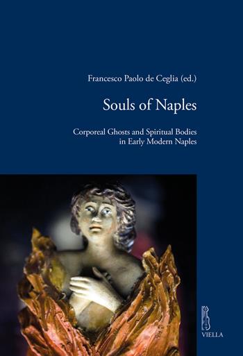 Souls of Naples. Corporeal ghosts and spiritual bodies in early modern Naples  - Libro Viella 2024, Viella historical research | Libraccio.it