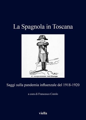 La Spagnola in Toscana. Saggi sulla pandemia influenzale del 1918-1920  - Libro Viella 2024, I libri di Viella | Libraccio.it