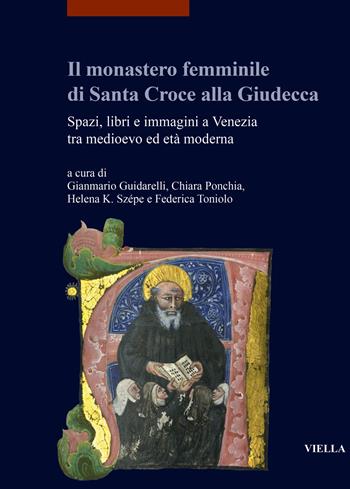 Il monastero femminile di Santa Croce alla Giudecca. Spazi, libri e immagini a Venezia tra medioevo ed età moderna. Ediz. italiana e inglese  - Libro Viella 2023, I libri di Viella. Arte | Libraccio.it