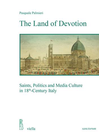 The land of devotion. Saints, politics and media culture in 18th-century Italy - Pasquale Palmieri - Libro Viella 2024, Sanctorum. Scritture, pratiche, immagini | Libraccio.it