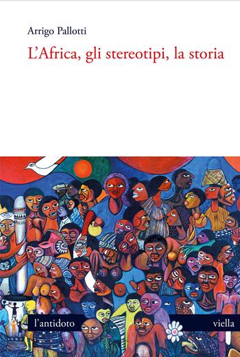 L'Africa, gli stereotipi, la storia - Arrigo Pallotti - Libro Viella 2024, L' antidoto | Libraccio.it