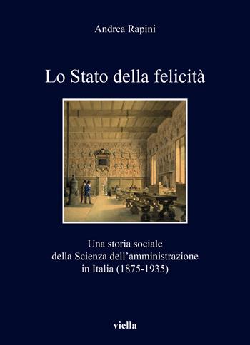 Lo Stato della felicità. Una storia sociale della Scienza dell'amministrazione in Italia (1875-1935) - Andrea Rapini - Libro Viella 2024, I libri di Viella | Libraccio.it