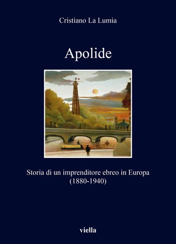 Apolide. Storia di un imprenditore ebreo in Europa (1880-1940) - Cristiano La Lumia - Libro Viella 2025, I libri di Viella | Libraccio.it