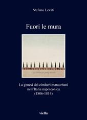 Fuori le mura. La genesi dei cimiteri extraurbani nell'Italia napoleonica (1806-1814)