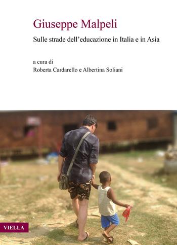 Giuseppe Malpeli. Sulle strade dell'educazione in Italia e in Asia  - Libro Viella 2024, Fuori collana | Libraccio.it