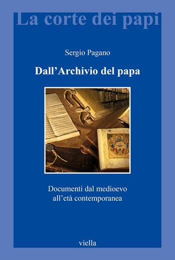 Dall'archivio del papa. Documenti dal Medioevo all'età contemporanea - Sergio Pagano - Libro Viella 2024, La corte dei papi | Libraccio.it