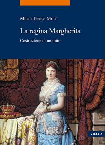 La regina Margherita. Costruzione di un mito - Maria Teresa Mori - Libro Viella 2024, La storia. Temi | Libraccio.it