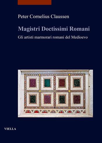Magistri doctissimi romani. Gli artisti marmorari romani del Medioevo - Peter Cornelius Claussen - Libro Viella 2025, I libri di Viella. Arte | Libraccio.it