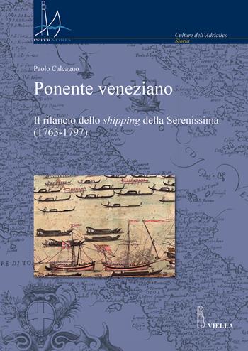 Ponente veneziano. Il rilancio dello «shipping» della Serenissima (1763-1797) - Paolo Calcagno - Libro Viella 2024, Interadria | Libraccio.it