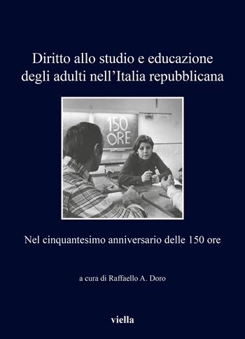 Diritto allo studio e educazione degli adulti nell'Italia repubblicana. Nel cinquantesimo anniversario delle 150 ore  - Libro Viella 2024, I libri di Viella | Libraccio.it