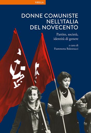 Donne comuniste nell'Italia del Novecento. Partito, società, identità di genere  - Libro Viella 2025, La storia. Temi | Libraccio.it